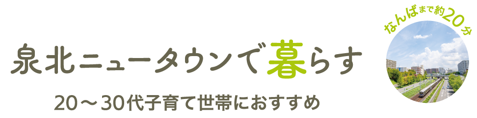 泉北ニュータウンで暮らす 20～30代子育て世帯におすすめ